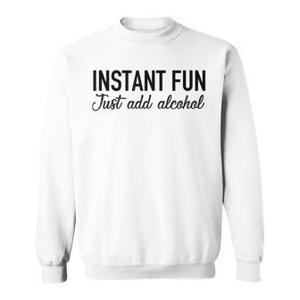 Funny Alcohol - Instant Fun Just Add Alcohol Sweatshirt | Mazezy