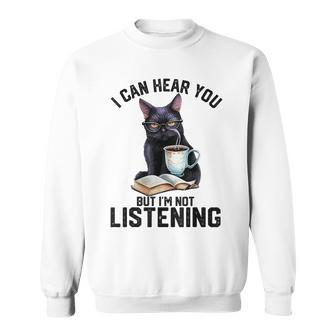 Funny Cat I Can Hear You But Im Not Listening | Cat Humor Sweatshirt - Seseable