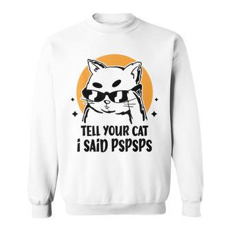 Cat Tell Your Cat I Said Pspsps Sweatshirt - Seseable