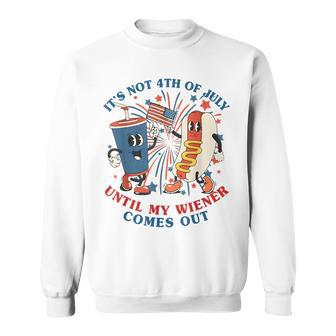 Funny Hotdog Its Not 4Th Of July Until My Wiener Comes Out Sweatshirt | Mazezy