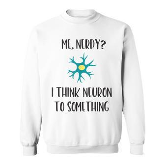 Science Neuroscience Neuron Nerdy Brain Pun Sweatshirt | Mazezy