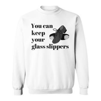 Tap Dance Recital Keep Your Glass Slippers Sweatshirt | Mazezy