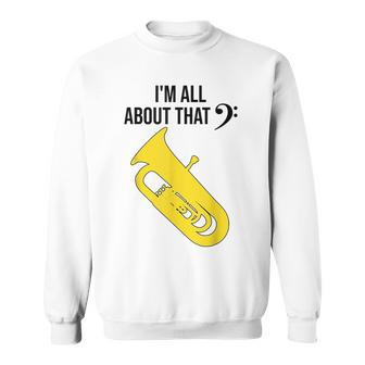 Funny Tuba Im All About That Marching Band Gift Sweatshirt | Mazezy