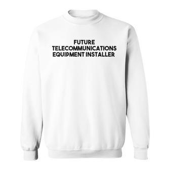 Future Telecommunications Equipment Installer Sweatshirt | Mazezy