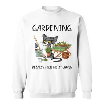 Gardening Because Murder Is Wrong Cat Gardening Sweatshirt | Mazezy UK