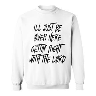 Gettin Right With The Lord Sweatshirt | Mazezy