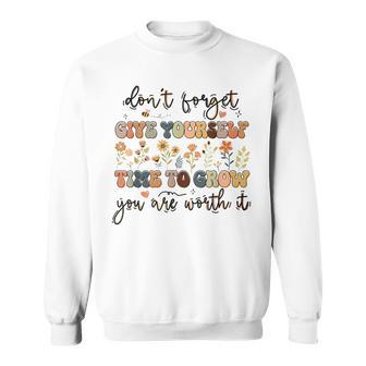 Give Yourself Time To Grow Self Worth Suicide Prevention Suicide Funny Gifts Sweatshirt | Mazezy