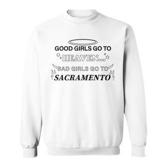 Good Girls Go To Heaven Bad Girls Go To Sacramento Sweatshirt | Mazezy
