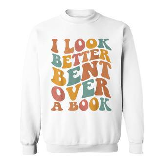 Groovy I Look Better Bent Over A Book Funny Book Readers Sweatshirt | Mazezy AU