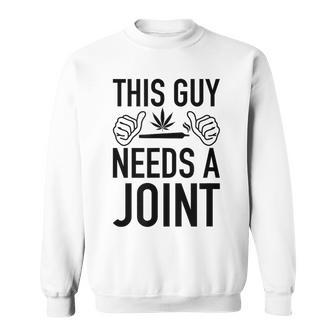 This Guy Needs A Joint Marijuana For Weed Smokers Sweatshirt | Mazezy