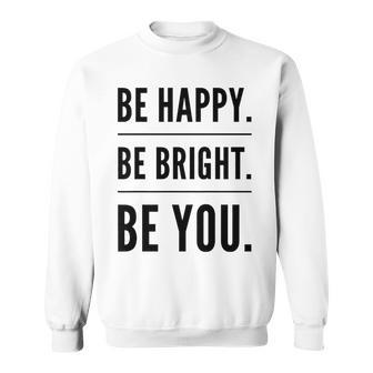 Be Happy Be Bright Be You Sweatshirt | Mazezy