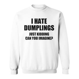 I Hate Dumplings Just Kidding Can You Imagine Sweatshirt - Seseable