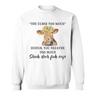 Heifer Cow You Curse Too Much Funny Cow Lover Quote Sweatshirt | Mazezy