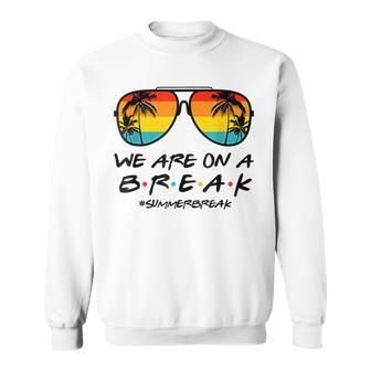 Hello Summer We Are On A Break Teacher Summer Sunglasses Sweatshirt - Seseable