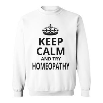 Homeopathy 'Keep Calm And Try Homeopathy' Homeopath Sweatshirt | Mazezy