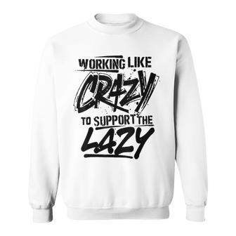 Humor Job Saying Working Like Crazy To Support The Lazy Sweatshirt | Mazezy
