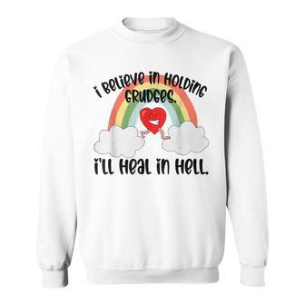 I Believe In Holding Grudges I’Ll Heal In Hell 2023 Sweatshirt | Mazezy DE