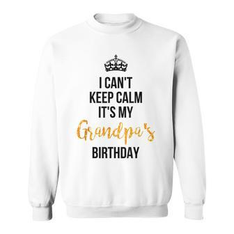 I Cant Keep Calm Its My Grandpas Birthday Sweatshirt | Mazezy
