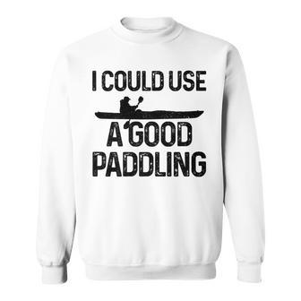 I Could Use A Good Paddling Kayaking Funny Kayak Kayaking Funny Gifts Sweatshirt | Mazezy