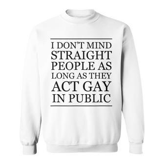 I Dont Mind Straight People As Long As They Act Gay - Funny Sweatshirt | Mazezy