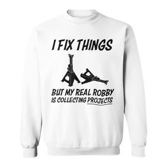 I Fix Things But My Real Hobby Is Collecting Projects Sweatshirt | Mazezy