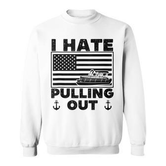 I Hate Pulling Out Boating Pontoon Boat Captain Funny Retro Sweatshirt - Seseable