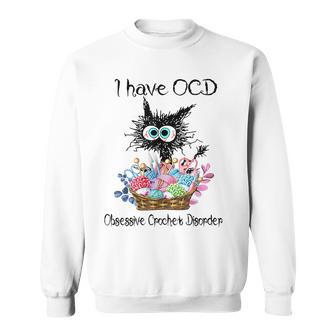 I Have Ocd Obsessive Crochet Disorder Funny Cat Sweatshirt - Seseable