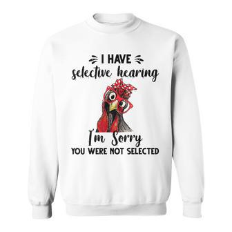 I Have Selective Hearing Im Sorry You Were Not Selected Sweatshirt | Mazezy