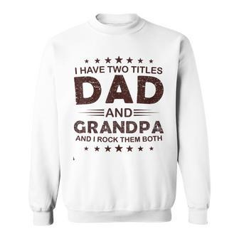 I Have Two Titles Dad And Grandpa For Fathers Day Grandpa Gift For Mens Sweatshirt | Mazezy
