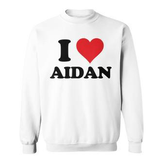 I Heart Aidan First Name I Love Personalized Stuff Sweatshirt | Mazezy