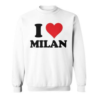 I Heart Milan First Name I Love Personalized Stuff Sweatshirt - Seseable