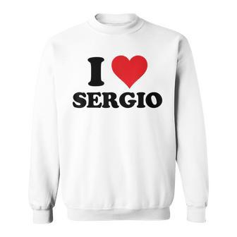I Heart Sergio First Name I Love Personalized Stuff Sweatshirt | Mazezy