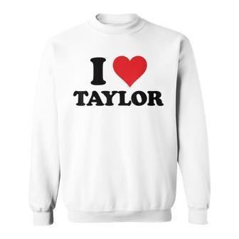 I Heart Taylor First Name I Love Personalized Stuff Sweatshirt | Mazezy