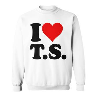 I Love Heart Ts T S Sweatshirt | Mazezy