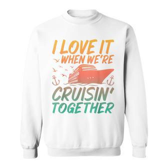 I Love It When Were Cruising Together Family Cruise Matching Sweatshirt | Mazezy