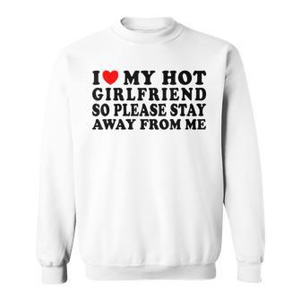 I Love My Girlfriend I Love My Hot Girlfriend So Stay Away Sweatshirt | Mazezy