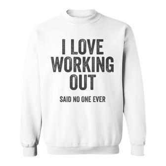 I Love Working Out Said No One Ever Funny Exercise Workout Exercise Funny Gifts Sweatshirt | Mazezy
