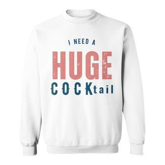 I Need A Huge Cocktail | Funny Adult Humor Drinking Gifts Sweatshirt - Seseable