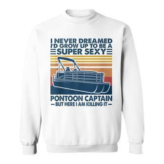 I Never Dreamed Id Grow Up To Be A Pontoon Captain Funny Sweatshirt | Mazezy