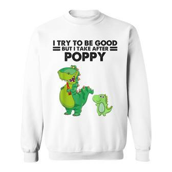 I Try To Be Good But I Take After Poppy Funny Dinosaur Sweatshirt | Mazezy