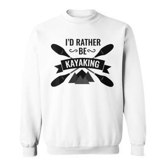 Id Rather Be Kayaking River Canoe Canoeing For Kayak Lovers Canoeing Funny Gifts Sweatshirt | Mazezy