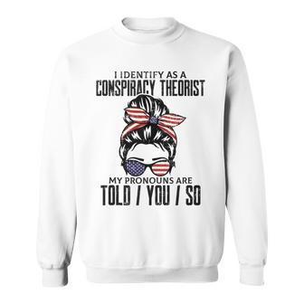 I Identify As A Conspiracy Theorist Pronouns Are Told You So Sweatshirt - Monsterry UK