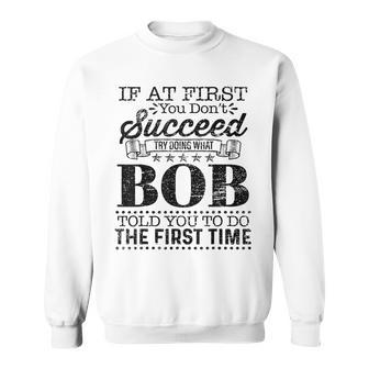 If At First You Dont Succeed Try Doing What Bob Told You Sweatshirt - Monsterry UK