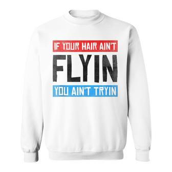 If Your Hair Aint Flying You Aint Tryin Funny Mullet Pride Sweatshirt | Mazezy