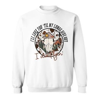 I’Ll Love You Till My Lungs Give Out Country Music Vintage Sweatshirt - Seseable