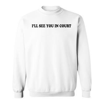Ill See You In Court Funny Ill See You In Court Sweatshirt | Mazezy CA