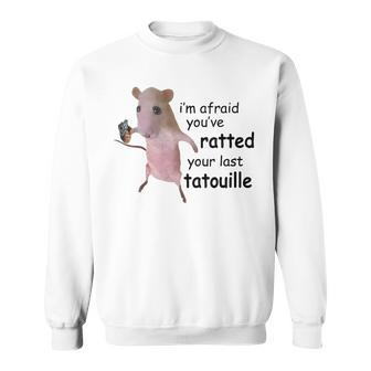 I’M Afraid You’Ve Ratted Your Last Tatouille Sweatshirt - Monsterry AU