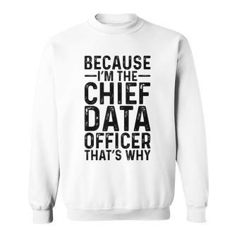 Because I'm The Chief Data Officer That's Why Job Sweatshirt | Mazezy