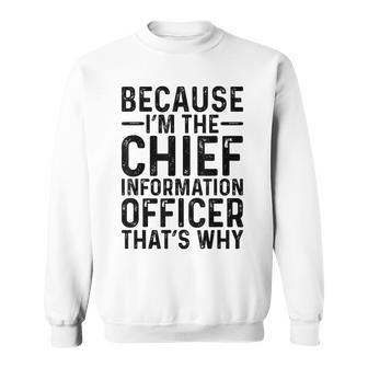 Because I'm The Chief Information Officer That's Job Sweatshirt | Mazezy