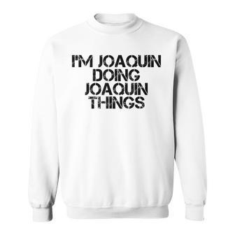 Im Joaquin Doing Joaquin Things Name Funny Birthday Gift Sweatshirt | Mazezy